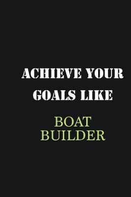 Book cover for Achieve Your Goals Like Boat Builder