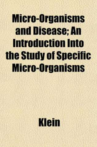 Cover of Micro-Organisms and Disease; An Introduction Into the Study of Specific Micro-Organisms