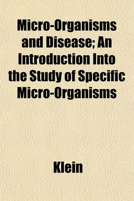 Book cover for Micro-Organisms and Disease; An Introduction Into the Study of Specific Micro-Organisms