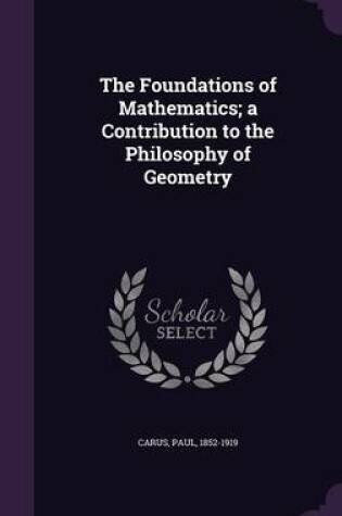 Cover of The Foundations of Mathematics; A Contribution to the Philosophy of Geometry