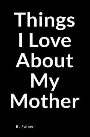 Cover of Things I Love about My Mother