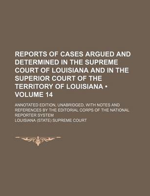 Book cover for Reports of Cases Argued and Determined in the Supreme Court of Louisiana and in the Superior Court of the Territory of Louisiana (Volume 14); Annotate