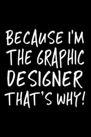 Cover of Because I'm the Graphic Designer That's Why!