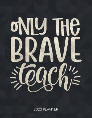 Cover of Only The Brave Teach 2020 Planner