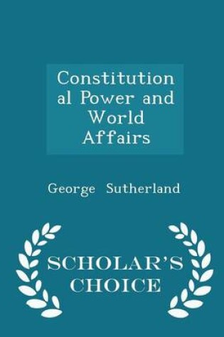 Cover of Constitutional Power and World Affairs - Scholar's Choice Edition