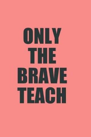 Cover of Only The Brave Teach