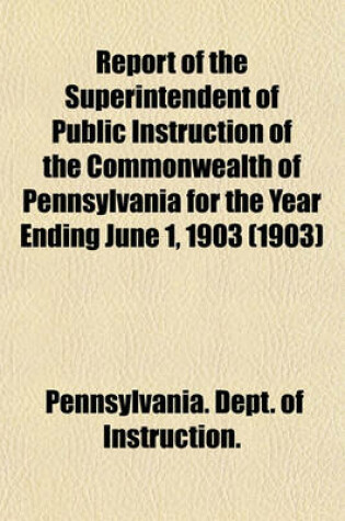 Cover of Report of the Superintendent of Public Instruction of the Commonwealth of Pennsylvania for the Year Ending June 1, 1903 (1903)