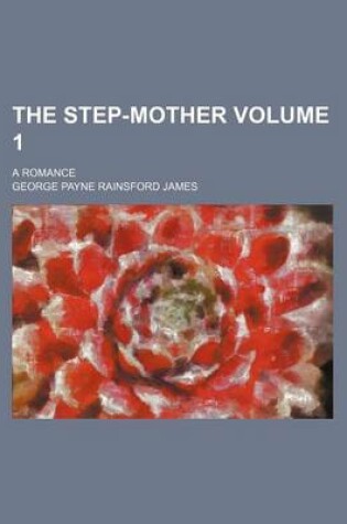Cover of The Step-Mother Volume 1; A Romance