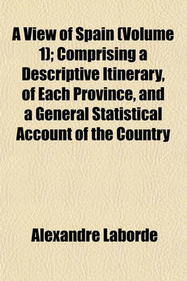 Book cover for A View of Spain (Volume 1); Comprising a Descriptive Itinerary, of Each Province, and a General Statistical Account of the Country