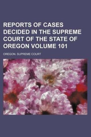 Cover of Reports of Cases Decided in the Supreme Court of the State of Oregon Volume 101