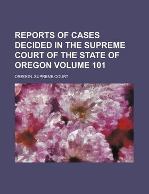 Book cover for Reports of Cases Decided in the Supreme Court of the State of Oregon Volume 101