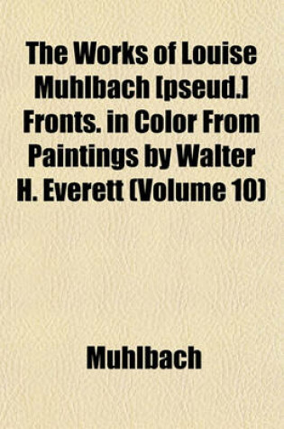 Cover of The Works of Louise Muhlbach [Pseud.] Fronts. in Color from Paintings by Walter H. Everett (Volume 10)