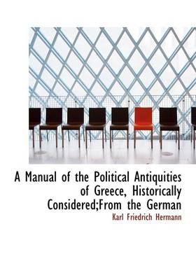 Book cover for A Manual of the Political Antiquities of Greece, Historically Considered;from the German