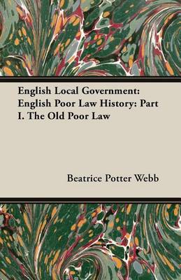 Book cover for English Local Government: English Poor Law History: Part I. the Old Poor Law