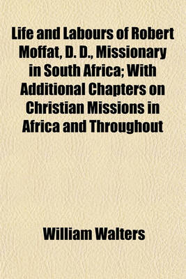 Book cover for Life and Labours of Robert Moffat, D. D., Missionary in South Africa; With Additional Chapters on Christian Missions in Africa and Throughout