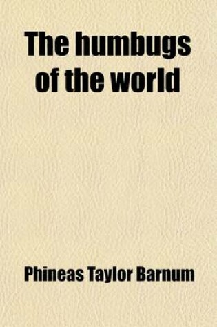 Cover of The Humbugs of the World; An Account of Humbugs, Delusions, Impositions, Quackeries, Deceits and Deceivers Generally, in All Ages
