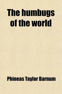 Book cover for The Humbugs of the World; An Account of Humbugs, Delusions, Impositions, Quackeries, Deceits and Deceivers Generally, in All Ages