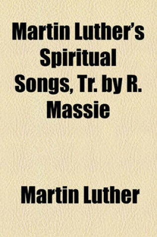 Cover of Martin Luther's Spiritual Songs, Tr. by R. Massie