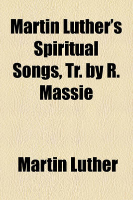 Book cover for Martin Luther's Spiritual Songs, Tr. by R. Massie