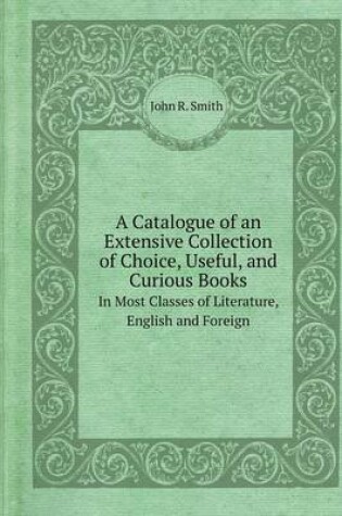 Cover of A Catalogue of an Extensive Collection of Choice, Useful, and Curious Books in Most Classes of Literature, English and Foreign