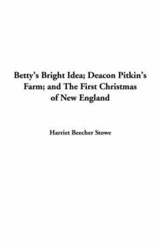 Cover of Betty's Bright Idea; Deacon Pitkin's Farm; And the First Christmas of New England