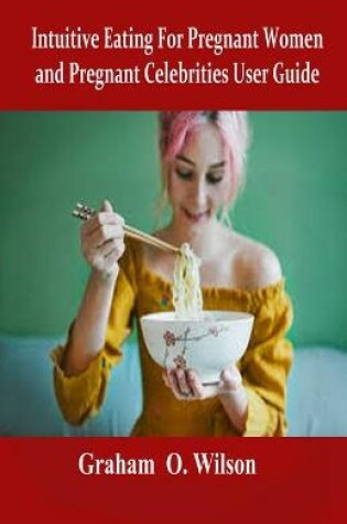 Cover of Intuitive Eating For Pregnant Women and Pregnant Celebrities User Guide
