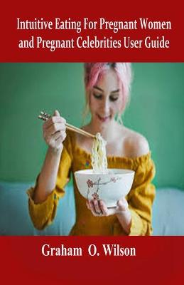 Book cover for Intuitive Eating For Pregnant Women and Pregnant Celebrities User Guide