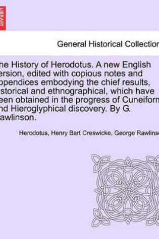 Cover of The History of Herodotus. a New English Version, Edited with Copious Notes and Appendices Embodying the Chief Results, Historical and Ethnographical. Vol. I, Third Edition