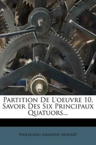 Cover of Partition de l'Oeuvre 10, Savoir Des Six Principaux Quatuors...