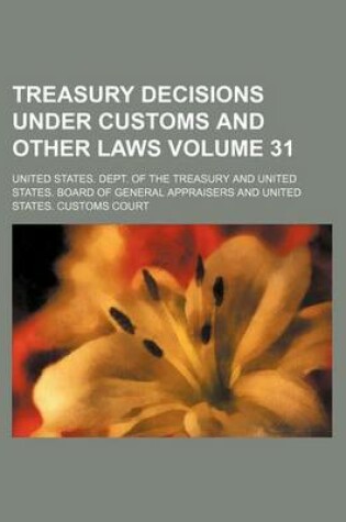 Cover of Treasury Decisions Under Customs and Other Laws Volume 31