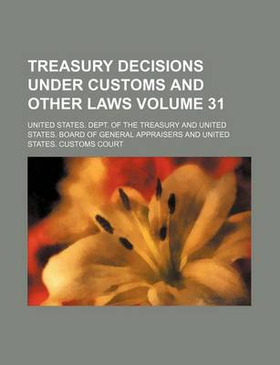 Book cover for Treasury Decisions Under Customs and Other Laws Volume 31