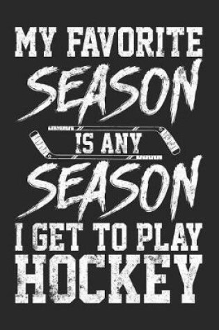 Cover of My Favorite Season Is Any Season I Get To Play Hockey