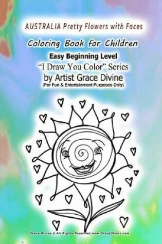Cover of AUSTRALIA Pretty Flowers with Faces Coloring Book for Children Easy Beginning Level I Draw You Color Series by Artist Grace Divine
