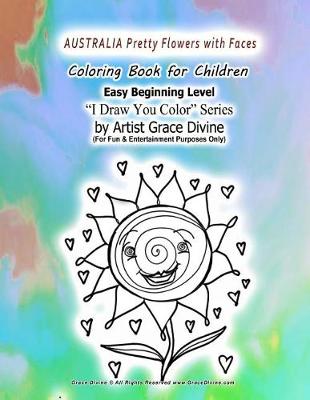 Book cover for AUSTRALIA Pretty Flowers with Faces Coloring Book for Children Easy Beginning Level I Draw You Color Series by Artist Grace Divine