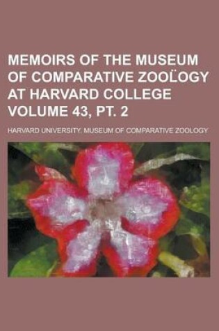 Cover of Memoirs of the Museum of Comparative Zool Ogy at Harvard College Volume 43, PT. 2