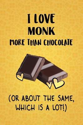 Book cover for I Love Monk More Than Chocolate (Or About The Same, Which Is A Lot!)