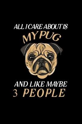 Cover of All I Care About Is My Pug And Like Maybe 3 People