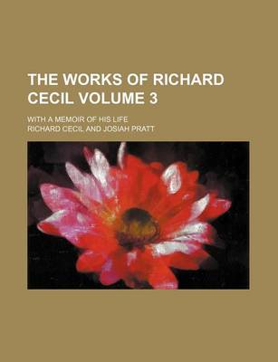 Book cover for The Works of Richard Cecil Volume 3; With a Memoir of His Life