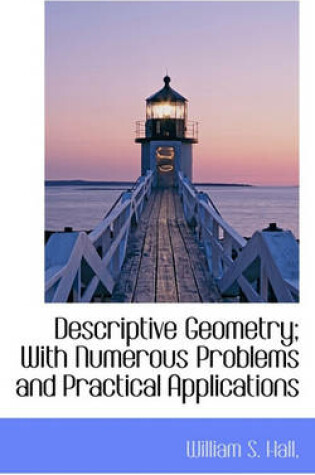 Cover of Descriptive Geometry; With Numerous Problems and Practical Applications