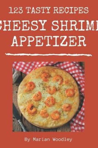 Cover of 123 Tasty Cheesy Shrimp Appetizer Recipes