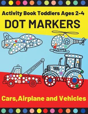 Book cover for Cars, Airplane and Vehicles Dot Markers Activity Book Toddlers Ages 2-4