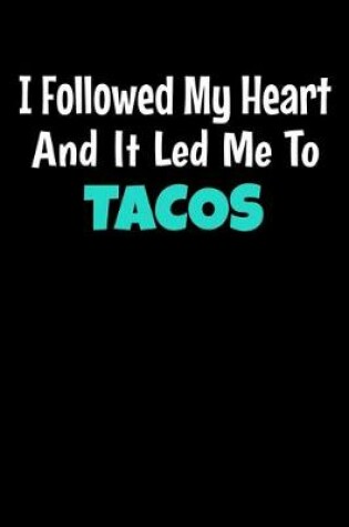 Cover of I Followed My Heart And It Led Me To Tacos