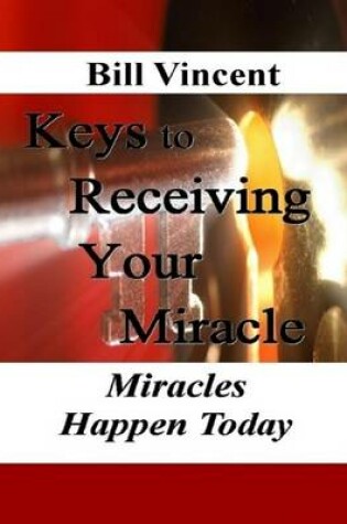 Cover of Keys to Receiving Your Miracle: Miracles Happen Today