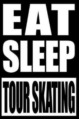 Cover of Eat Sleep Tour Skating Notebook for Tour Skaters, College Ruled Journal