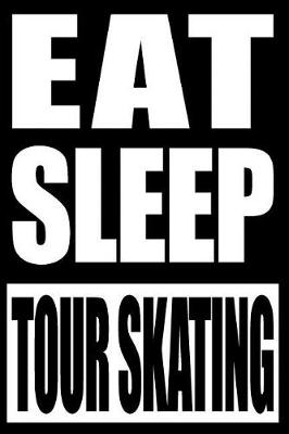 Book cover for Eat Sleep Tour Skating Notebook for Tour Skaters, College Ruled Journal