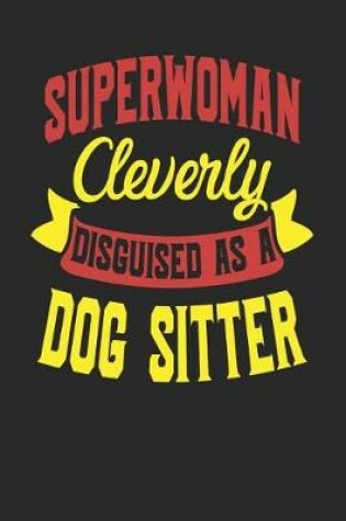 Cover of Superwoman Cleverly Disguised As A Dog Sitter