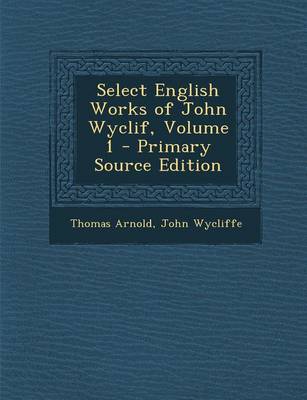 Book cover for Select English Works of John Wyclif, Volume 1 - Primary Source Edition