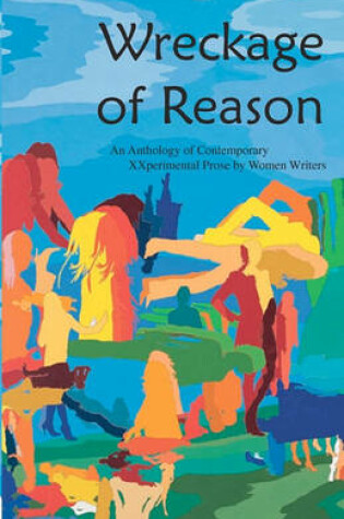 Cover of Wreckage of Reason: Xxperimental Prose by Contemporary Women Writers