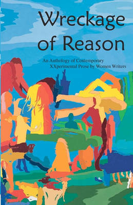 Book cover for Wreckage of Reason: Xxperimental Prose by Contemporary Women Writers