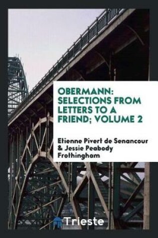 Cover of Obermann; Selections from Letters to a Friend by Etienne Pivert de Senancour; Chosen and Tr. with an Introductory Essay and Notes by Jessie Peabody Frothingham